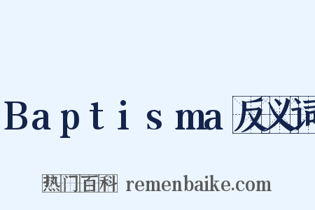 Baptisma反义词是什么意思的图片